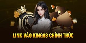 Khám Phá Link Vào King88 Chính Thức Và Thông Tin Liên Quan